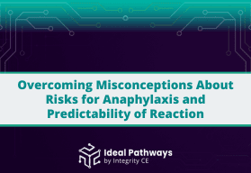 Overcoming Misconceptions About Risks for Anaphylaxis and Predictability of Reaction